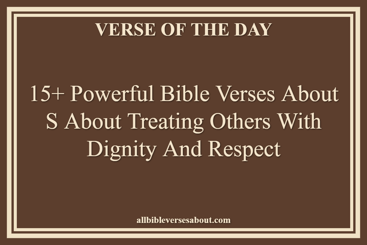 15+ Powerful Bible Verses About S About Treating Others With Dignity And Respect