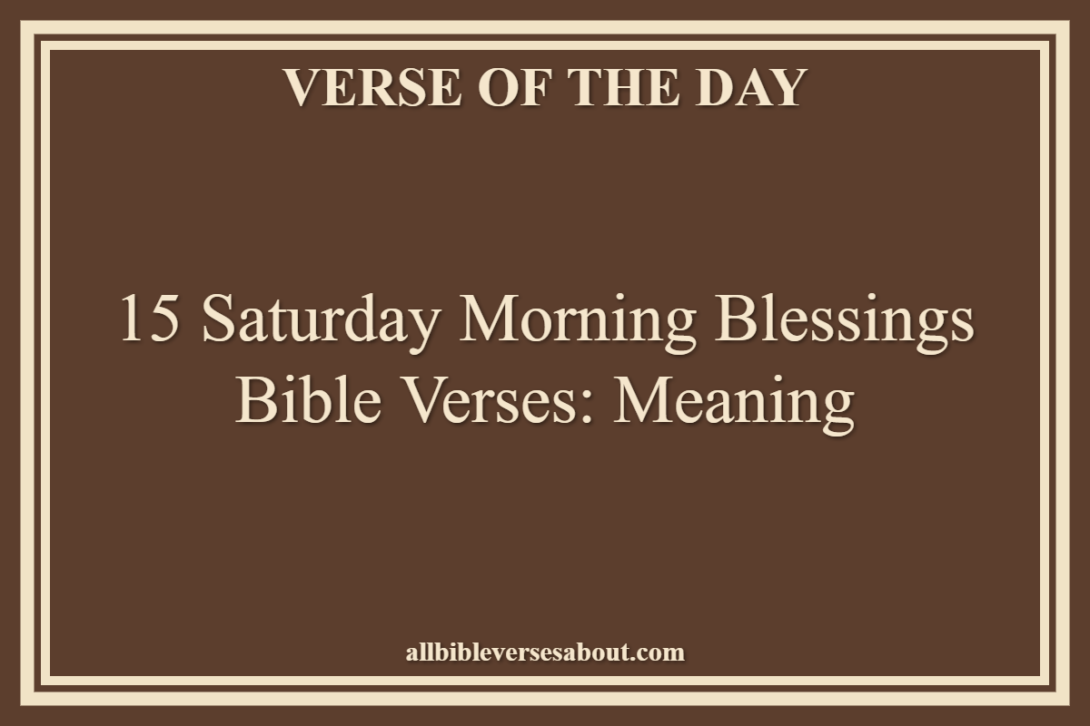 15 Saturday Morning Blessings Bible Verses Meaning