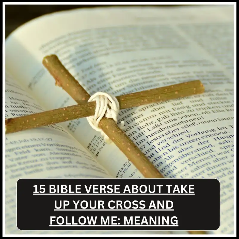 15 Bible Verse About Take Up Your Cross and Follow Me Meaning