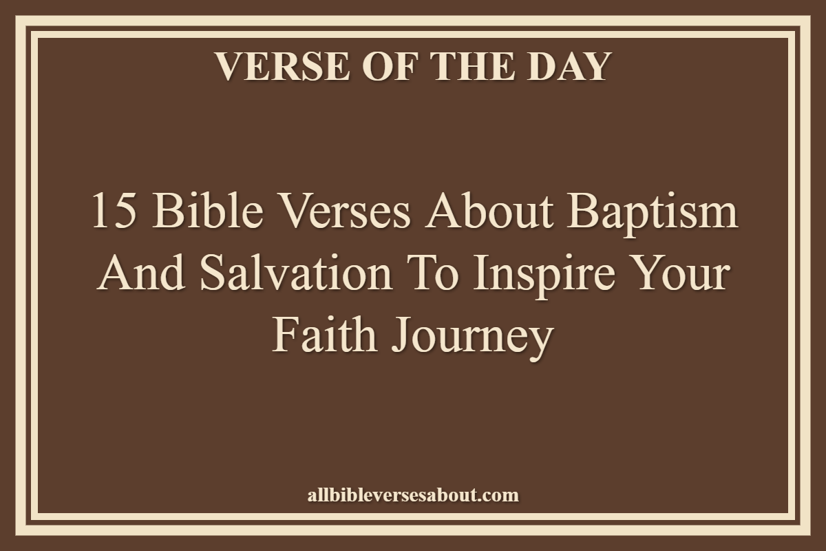 15 Bible Verses About Baptism and Salvation to Inspire Your Faith Journey