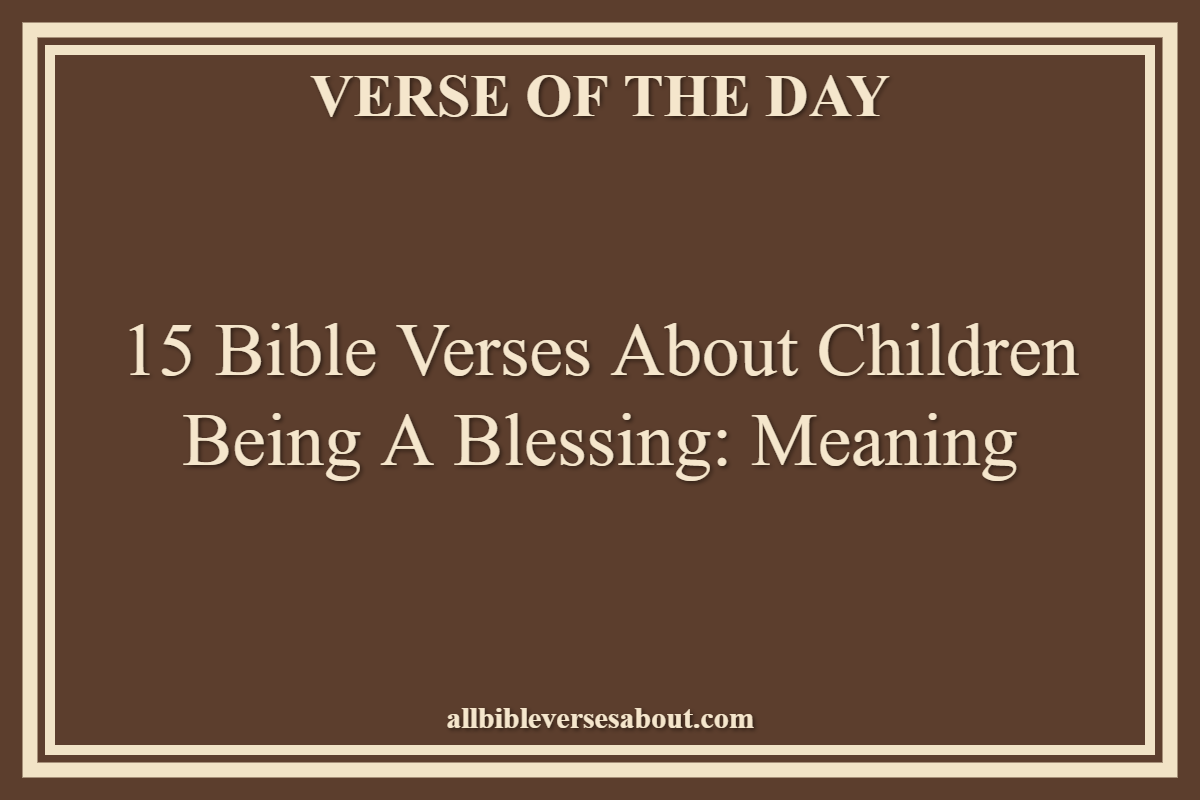 15 Bible Verses About Children Being a Blessing Meaning