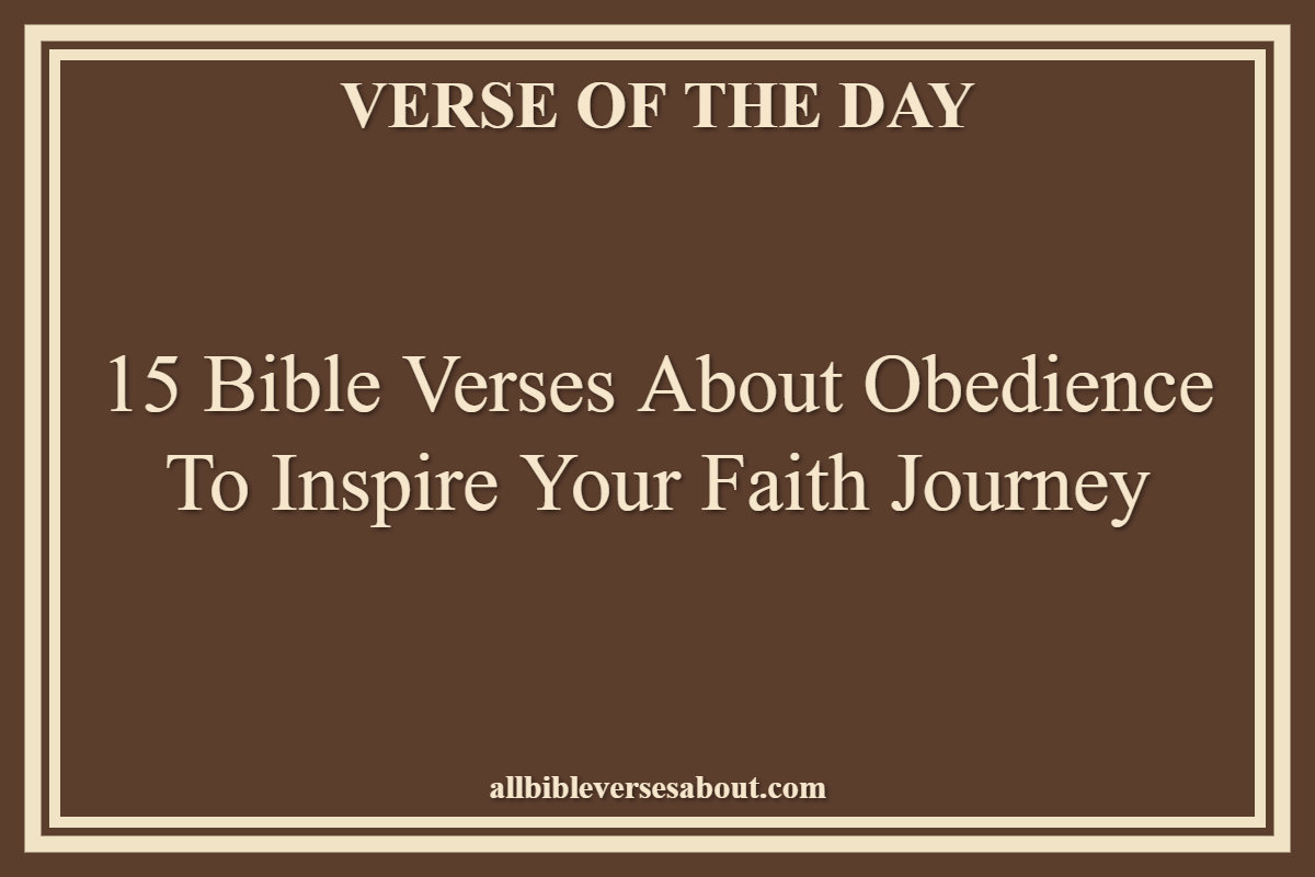 15 Bible Verses About Obedience to Inspire Your Faith Journey