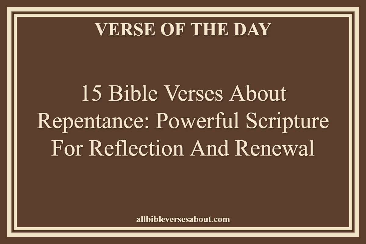 15 Bible Verses About Repentance Powerful Scripture for Reflection and Renewal