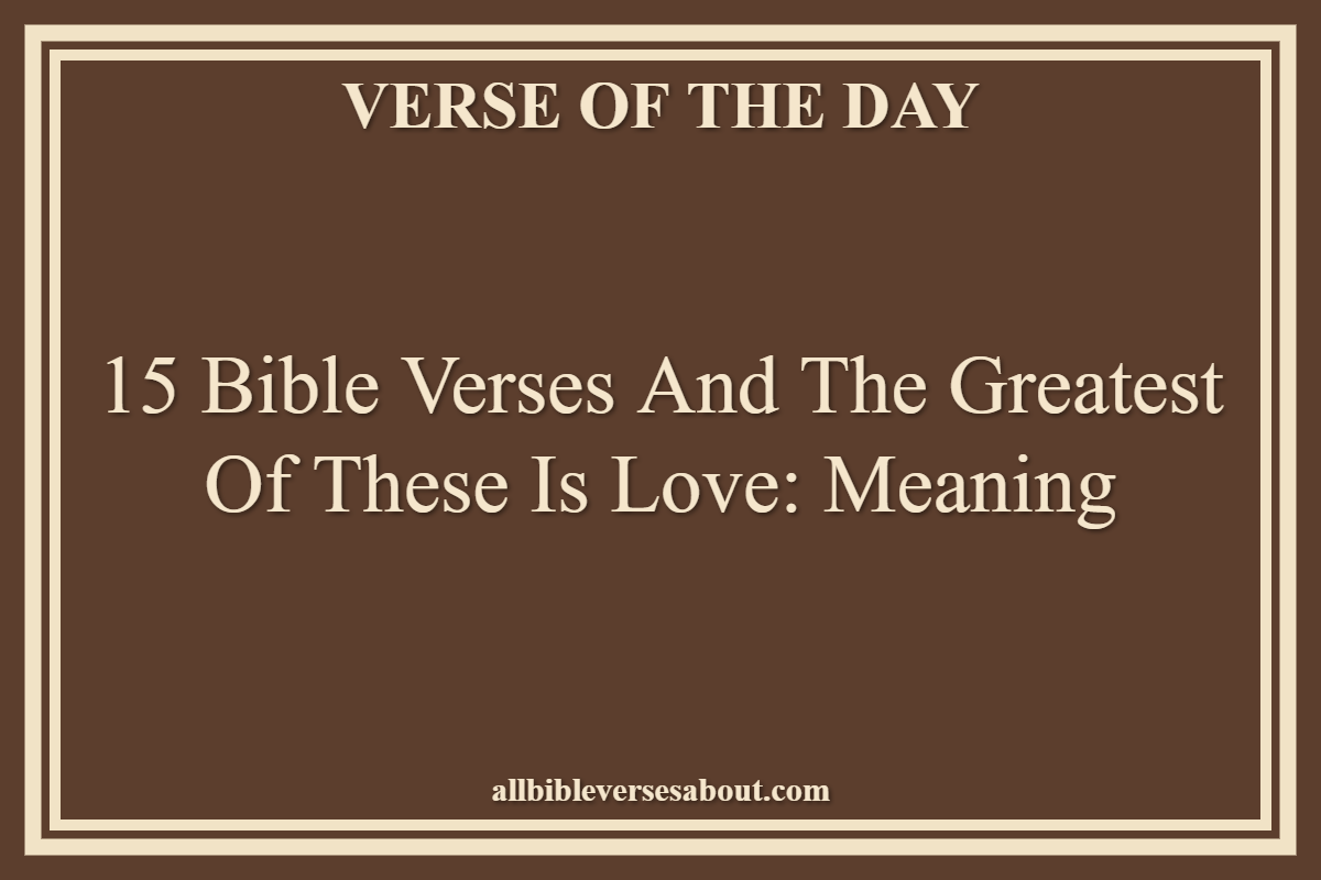 15 Bible Verses and the Greatest of These is Love Meaning