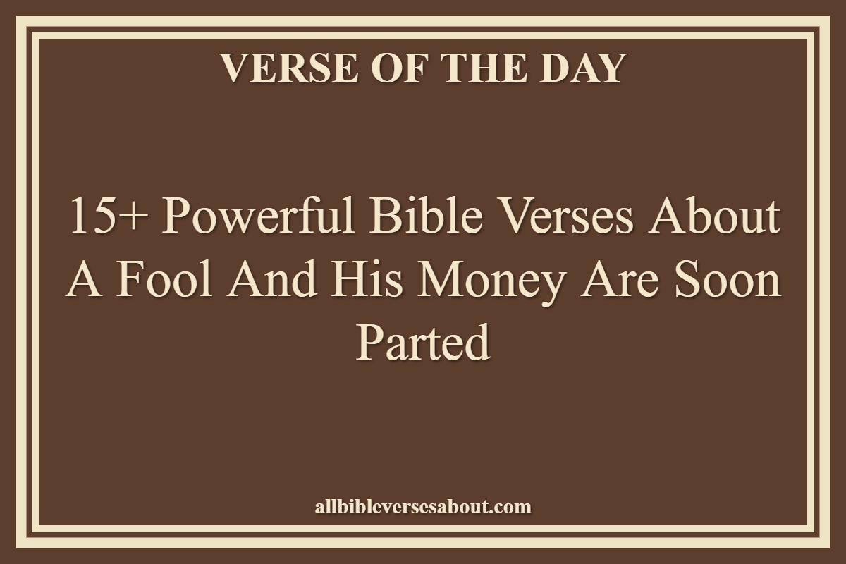 15+ Powerful Bible Verses About A Fool And His Money Are Soon Parted