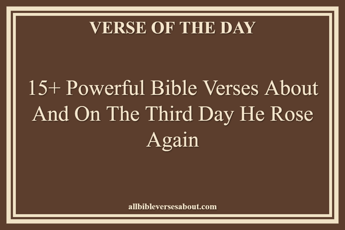 15+ Powerful Bible Verses About And On The Third Day He Rose Again