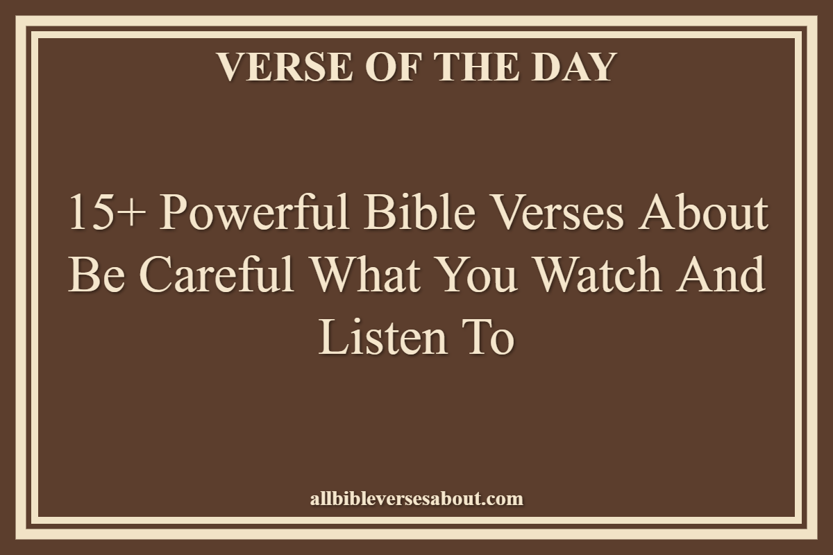 15+ Powerful Bible Verses About Be Careful What You Watch And Listen To