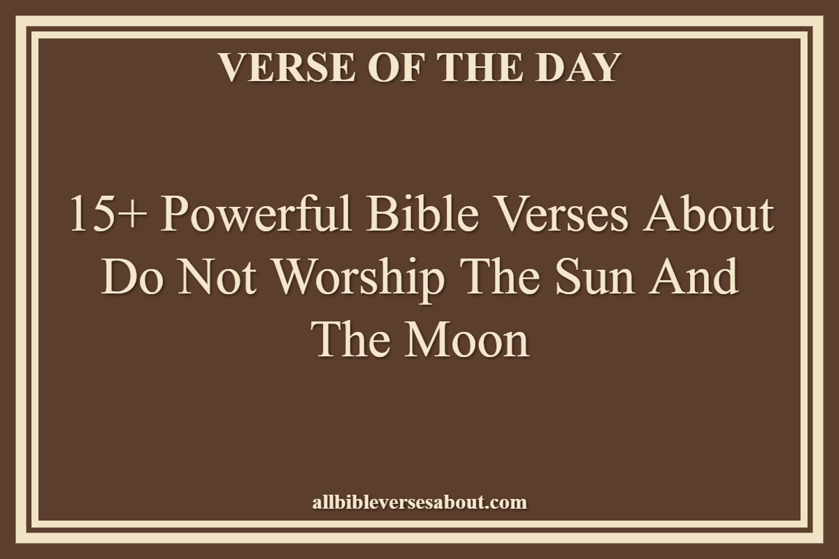 15+ Powerful Bible Verses About Do Not Worship The Sun And The Moon