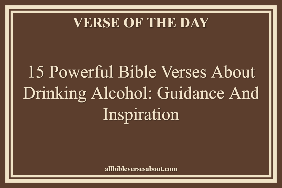 15 Powerful Bible Verses About Drinking Alcohol Guidance and Inspiration