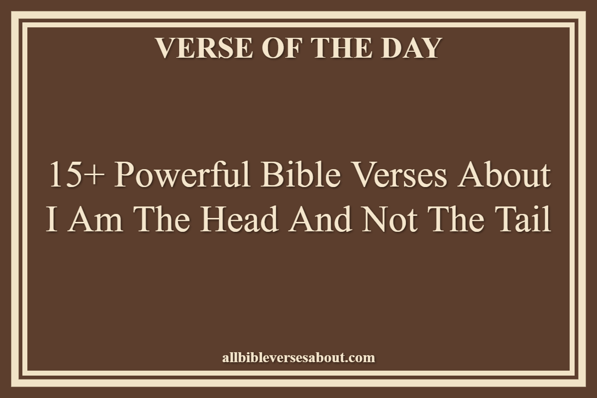 15+ Powerful Bible Verses About I Am The Head And Not The Tail
