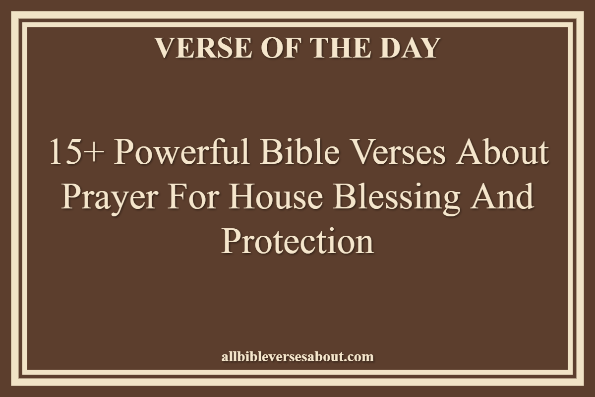 15+ Powerful Bible Verses About Prayer For House Blessing And Protection
