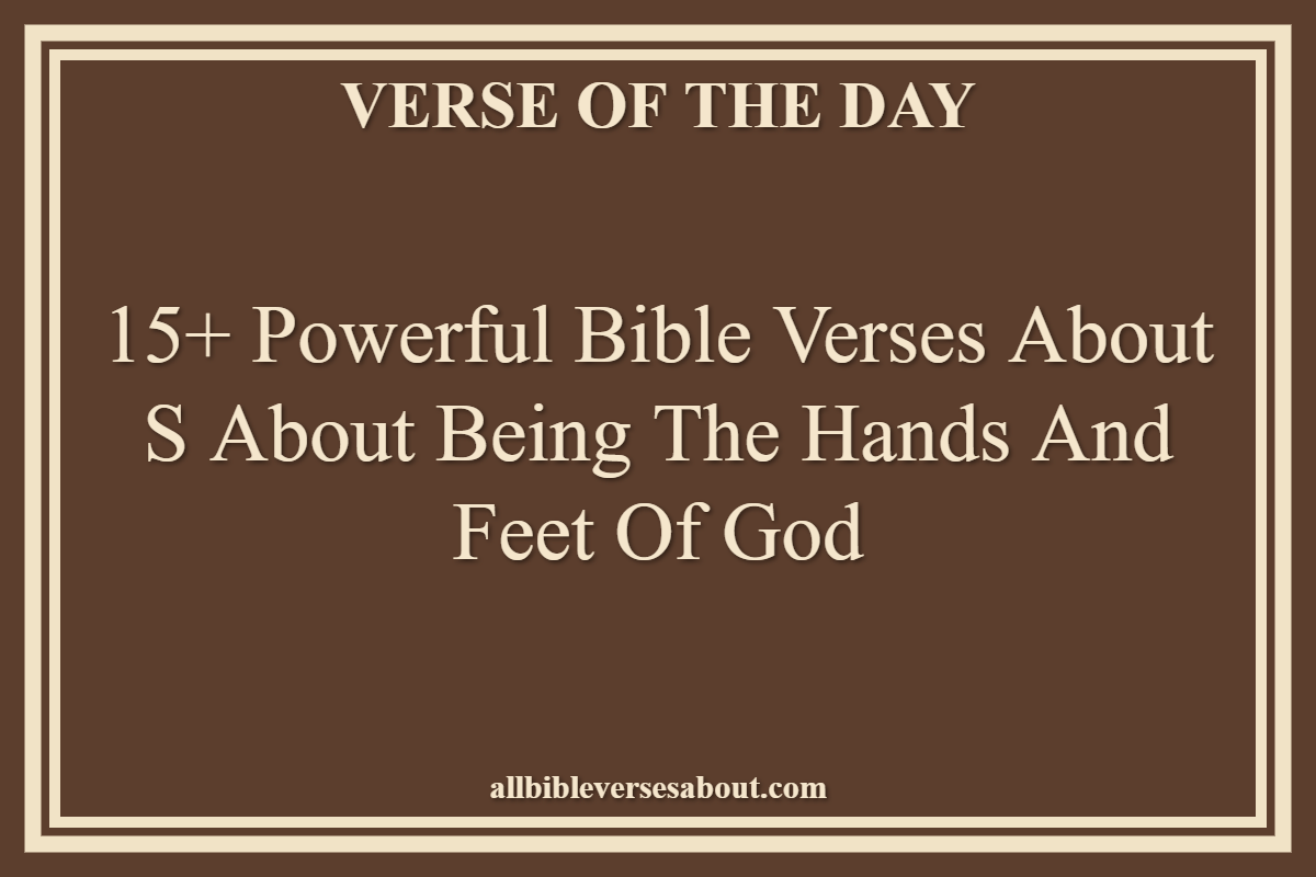 15+ Powerful Bible Verses About S About Being The Hands And Feet Of God