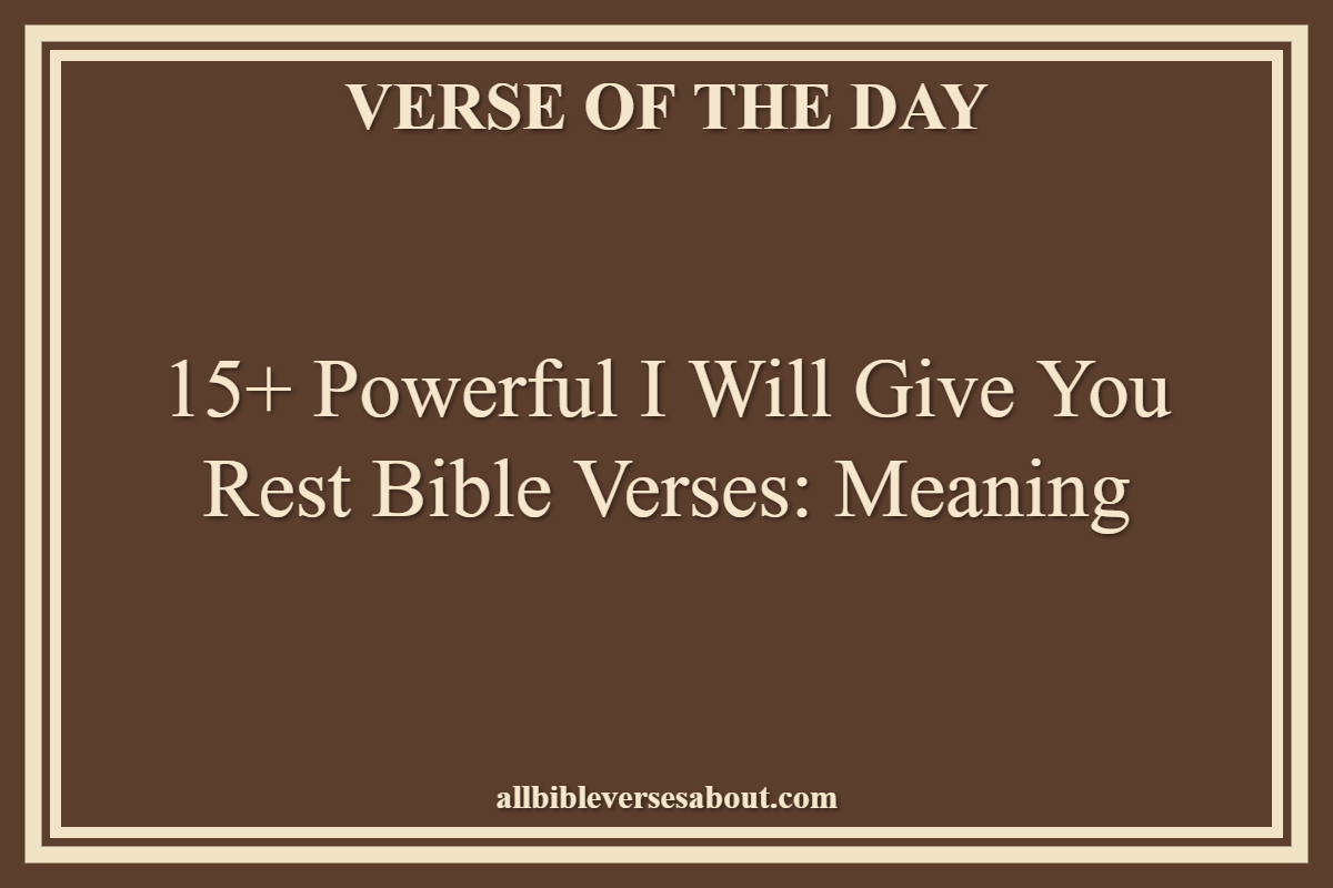 15+ Powerful I Will Give You Rest Bible Verses Meaning