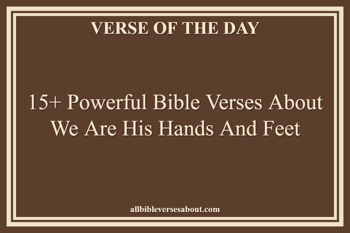 Bible Verses About We Are His Hands And Feet