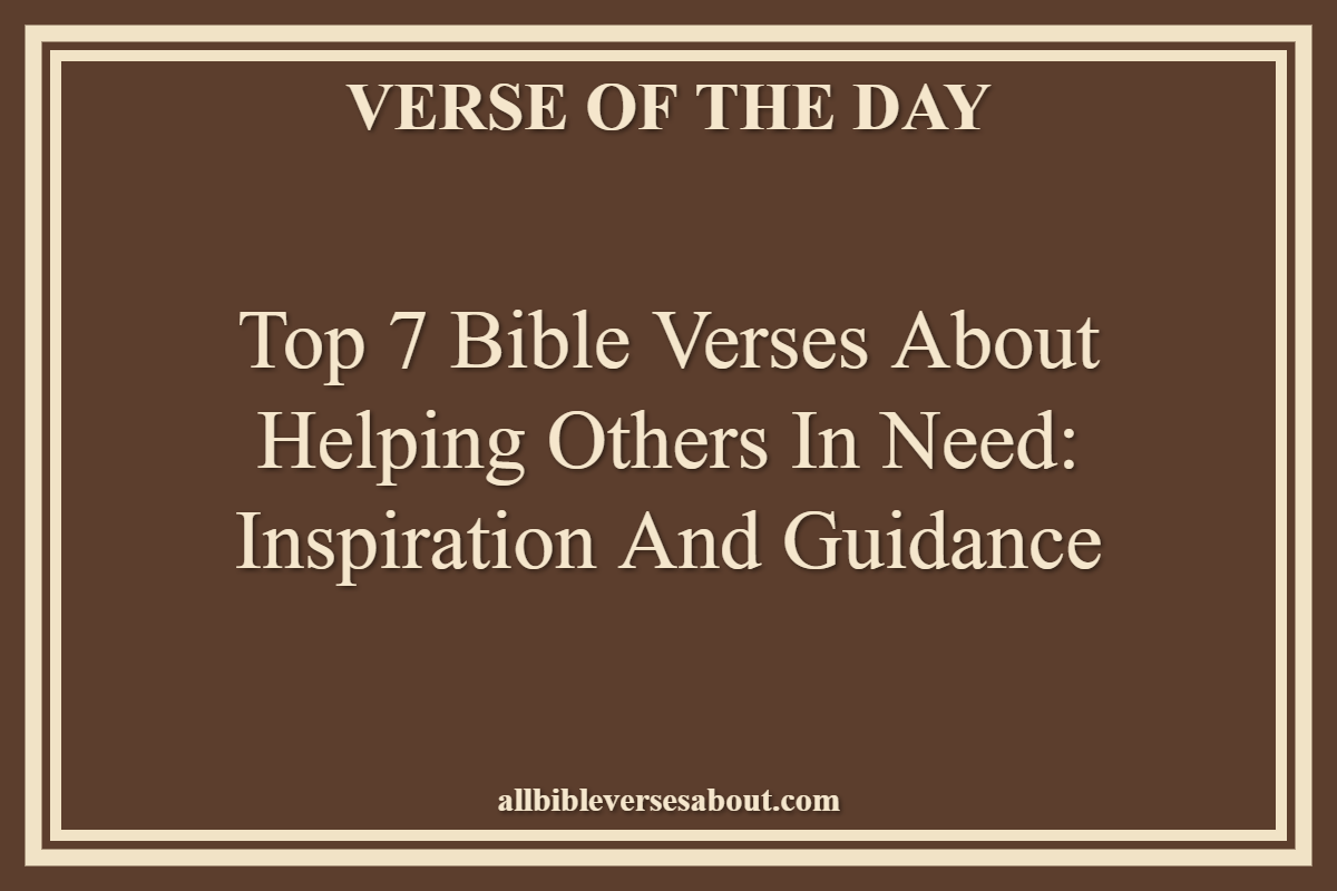 Top 7 Bible Verses About Helping Others in Need Inspiration and Guidance