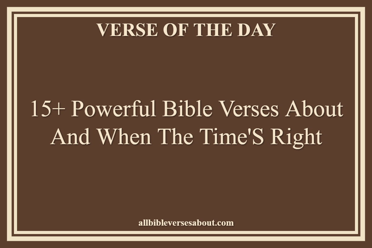 15+ Powerful Bible Verses About And When The Time'S Right