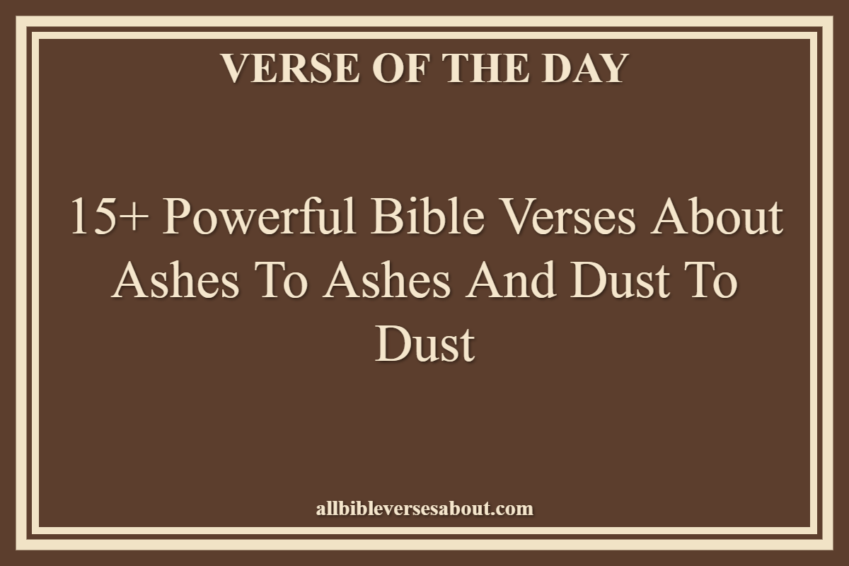15+ Powerful Bible Verses About Ashes To Ashes And Dust To Dust