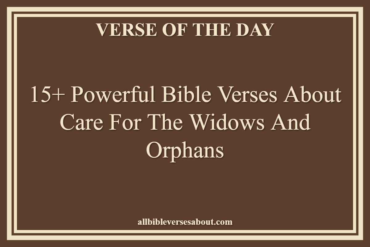 15+ Powerful Bible Verses About Care For The Widows And Orphans