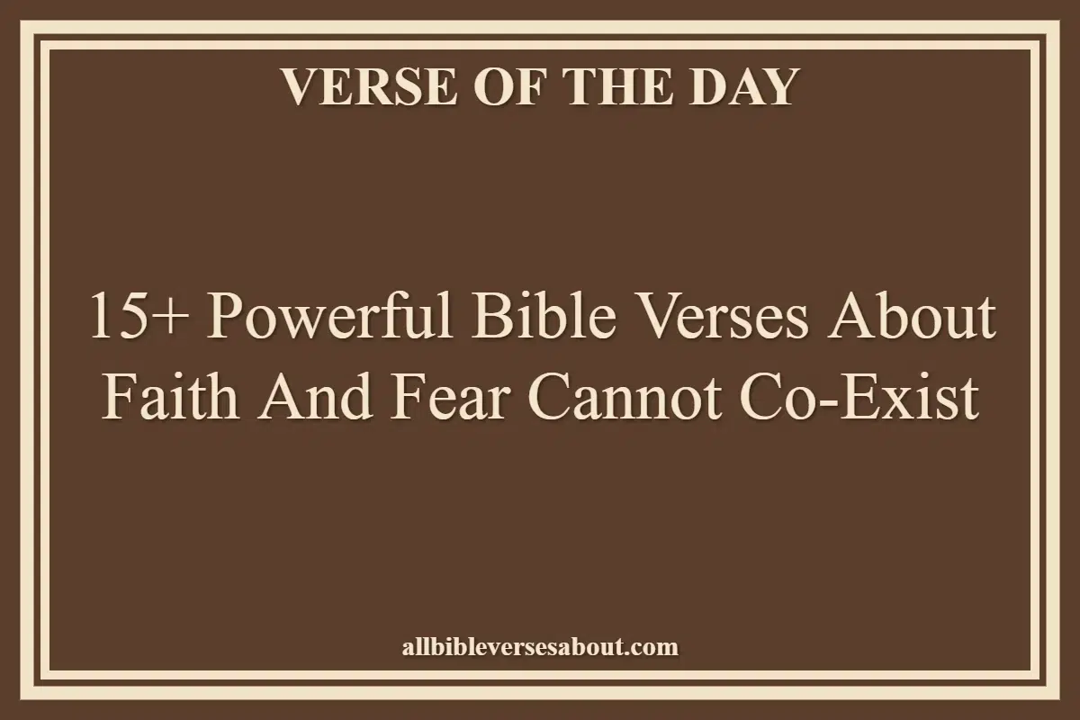 15+ Powerful Bible Verses About Faith And Fear Cannot Co-Exist