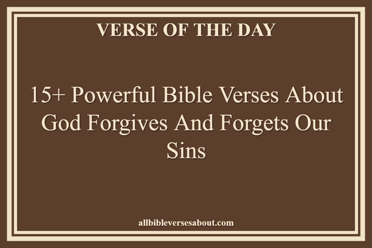 15+ Powerful Bible Verses About God Forgives And Forgets Our Sins
