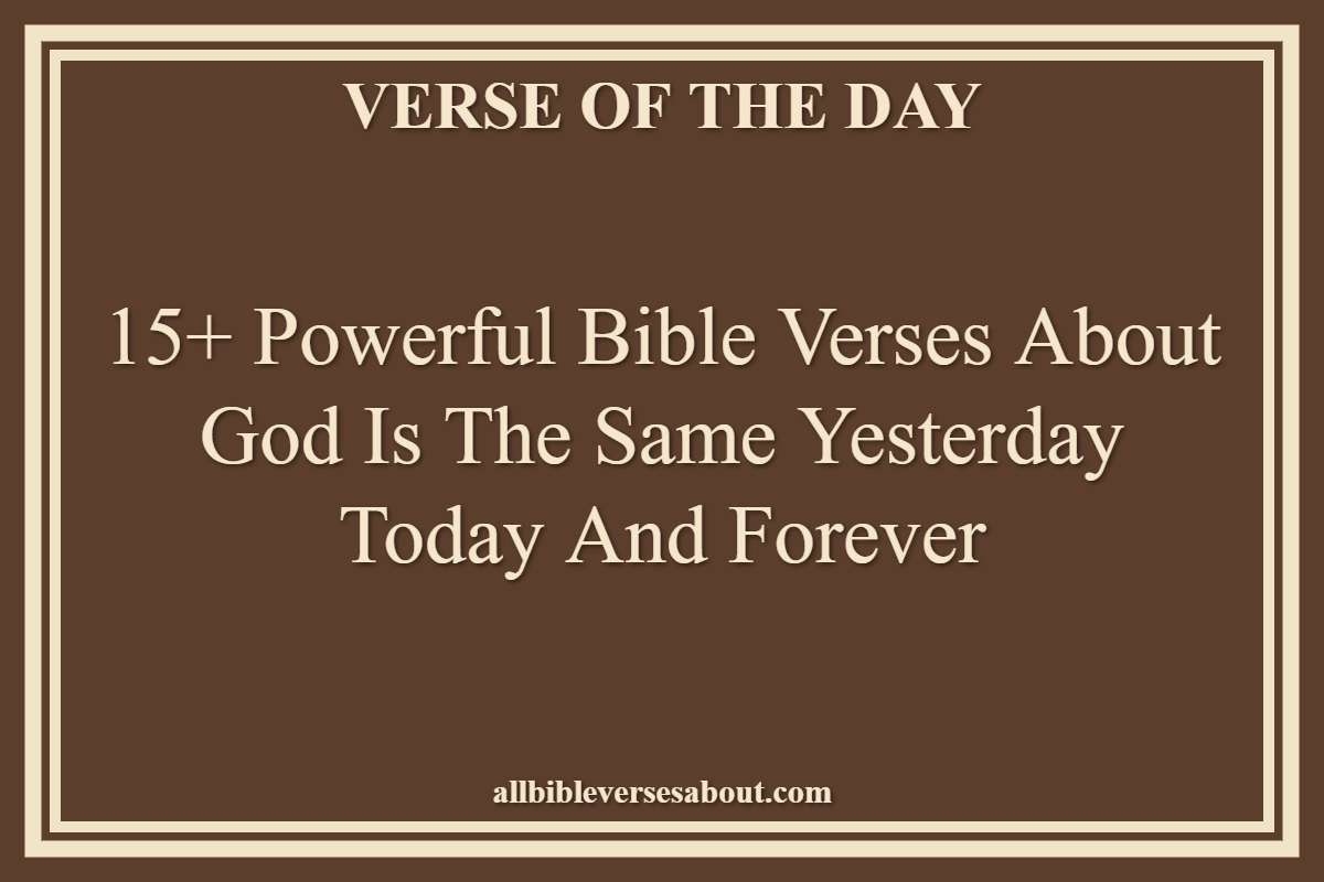 15+ Powerful Bible Verses About God Is The Same Yesterday Today And Forever