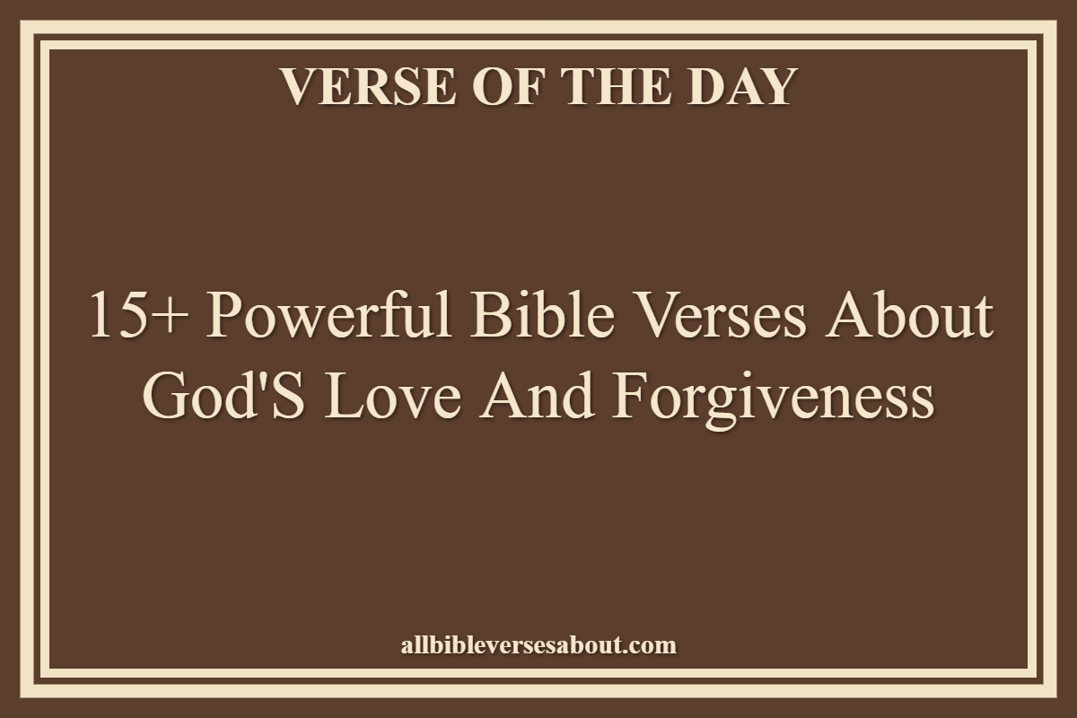 15+ Powerful Bible Verses About God's Love And Forgiveness