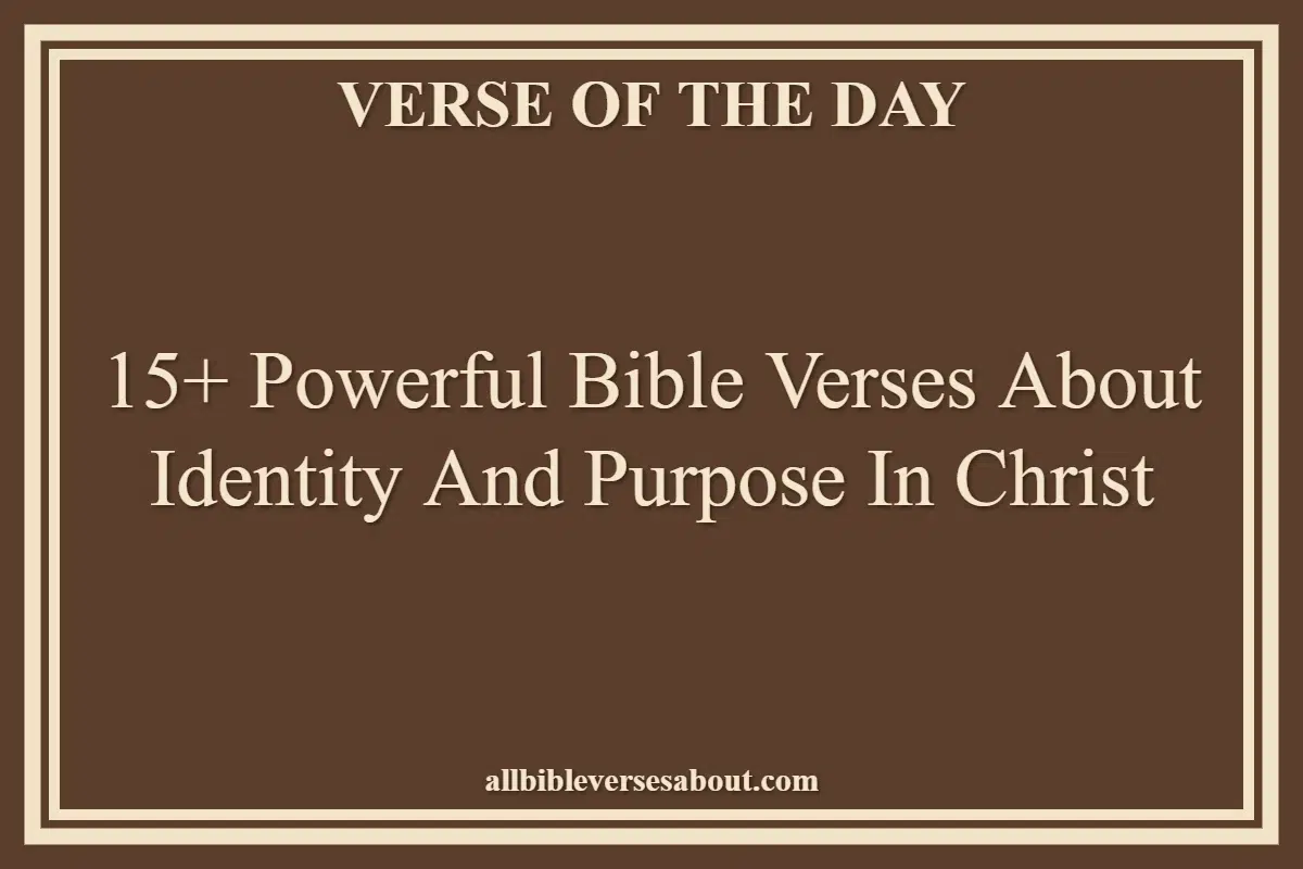 15+ Powerful Bible Verses About Identity And Purpose In Christ
