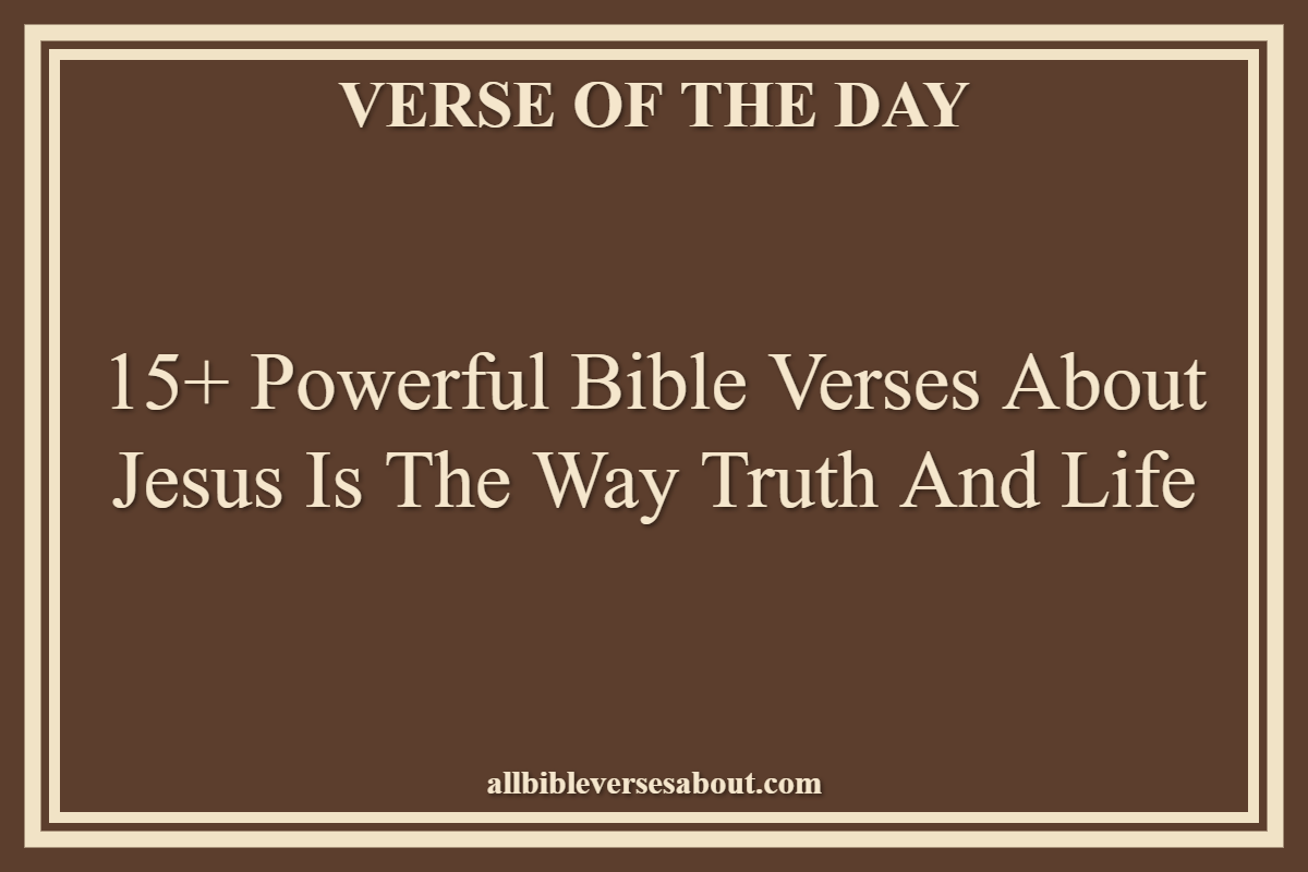 15+ Powerful Bible Verses About Jesus Is The Way Truth And Life