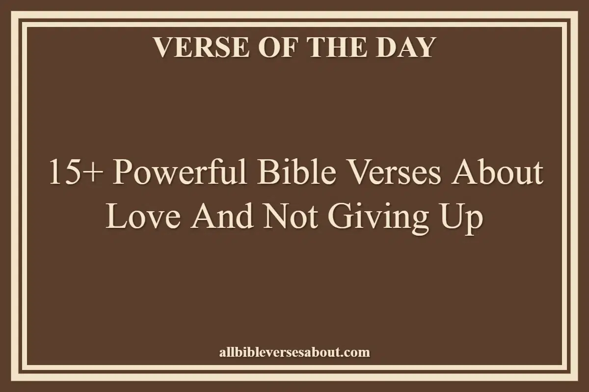 15+ Powerful Bible Verses About Love And Not Giving Up