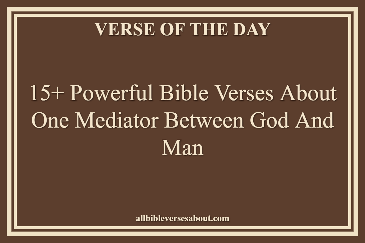 15+ Powerful Bible Verses About One Mediator Between God And Man