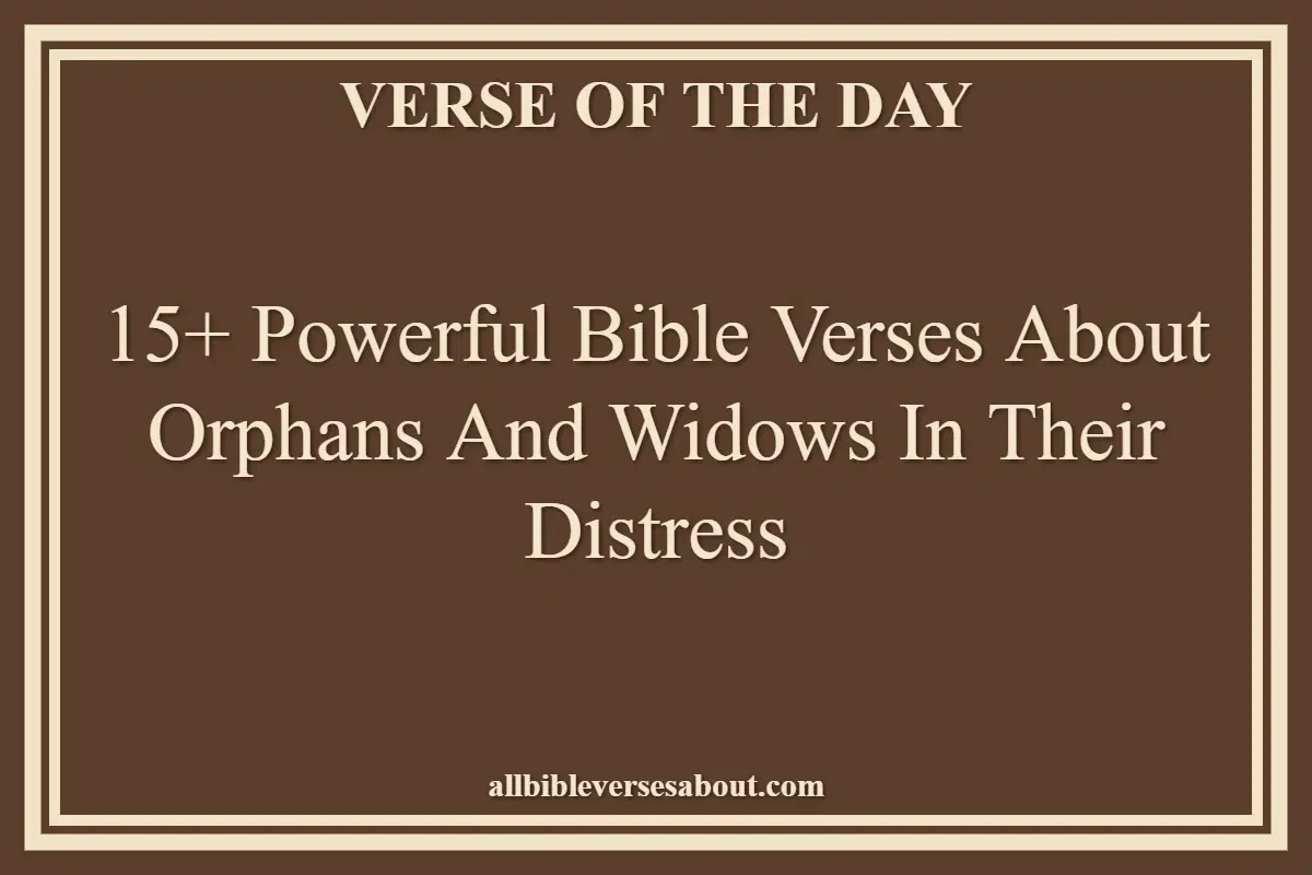 15+ Powerful Bible Verses About Orphans And Widows In Their Distress