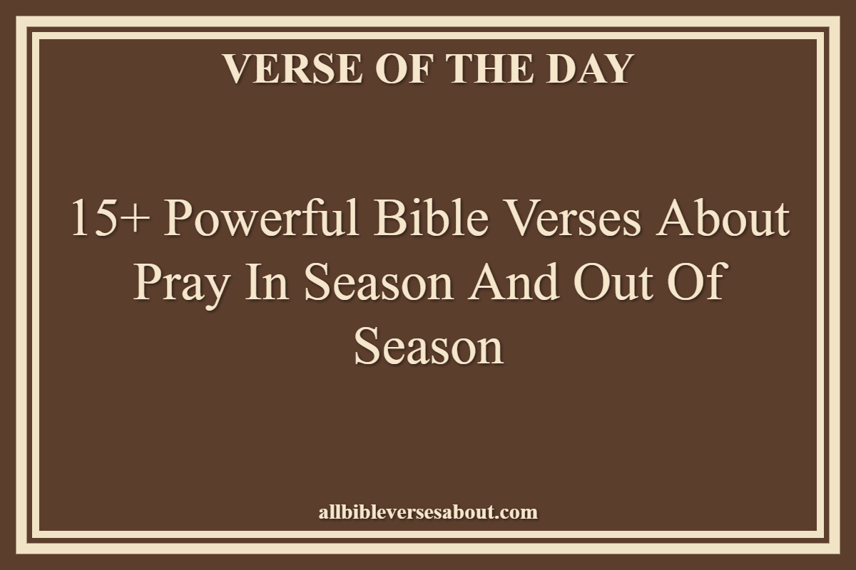 15+ Powerful Bible Verses About Pray In Season And Out Of Season
