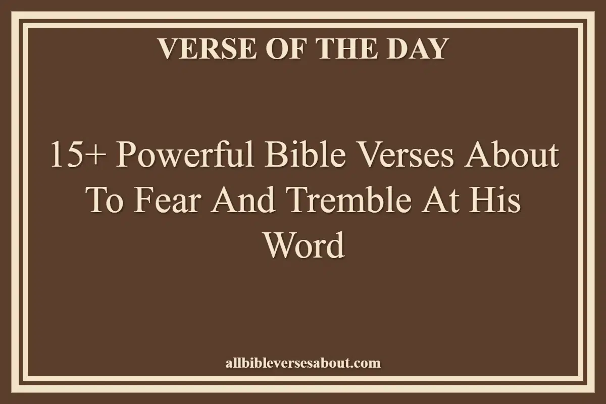 15+ Powerful Bible Verses About To Fear And Tremble At His Word