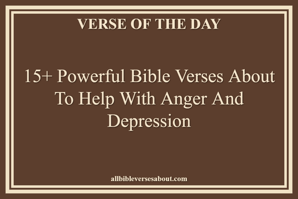 15+ Powerful Bible Verses About To Help With Anger And Depression