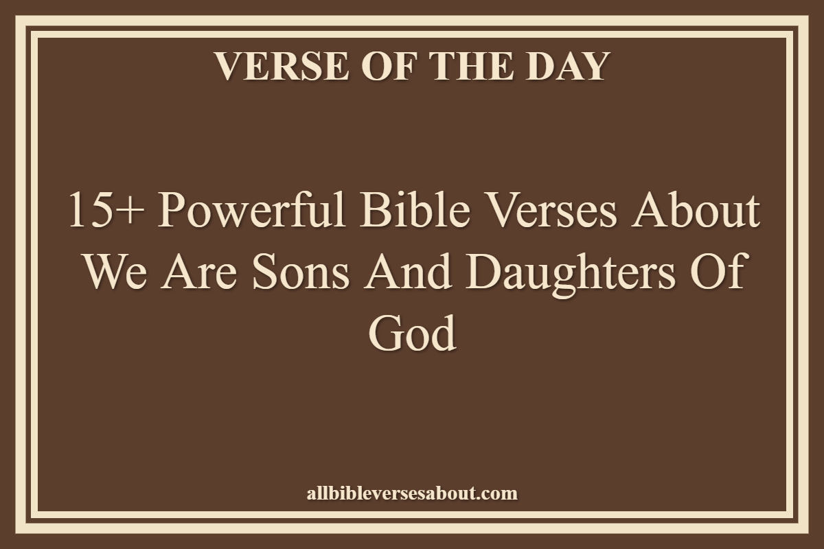 15+ Powerful Bible Verses About We Are Sons And Daughters Of God