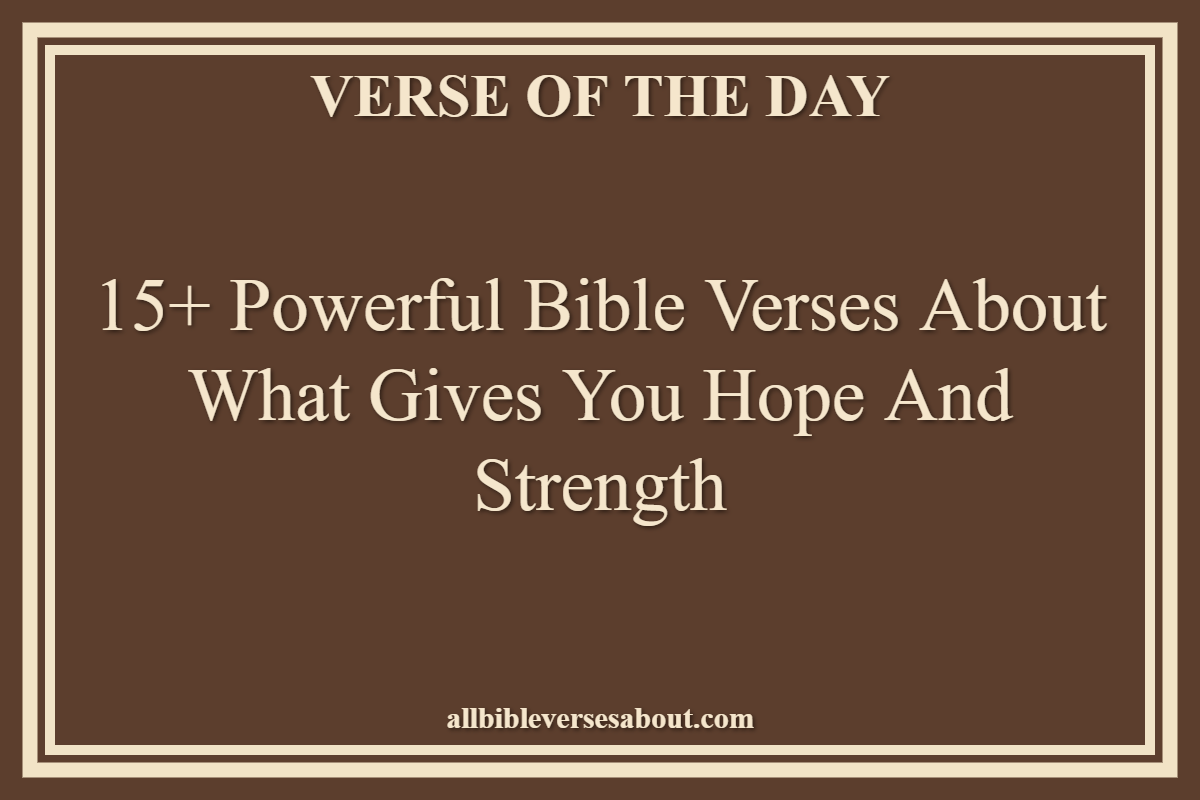 15+ Powerful Bible Verses About What Gives You Hope And Strength