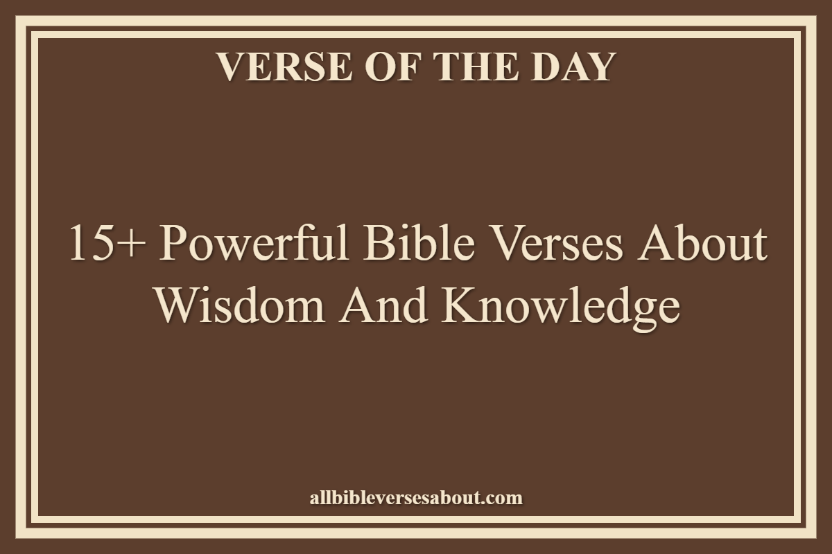 15+ Powerful Bible Verses About Wisdom And Knowledge