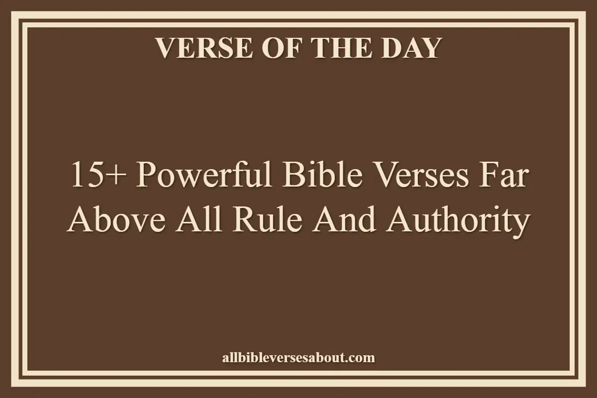 15+ Powerful Bible Verses Far Above All Rule And Authority