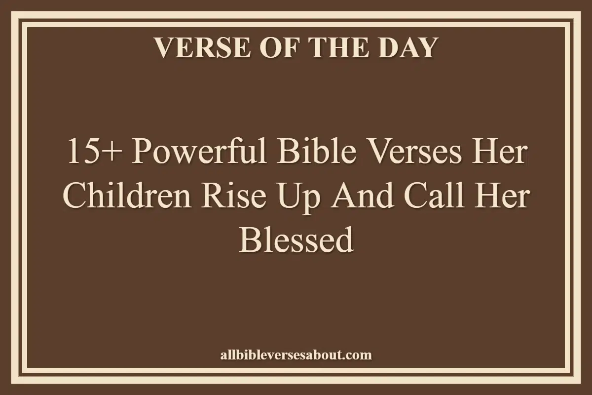 15+ Powerful Bible Verses Her Children Rise Up And Call Her Blessed