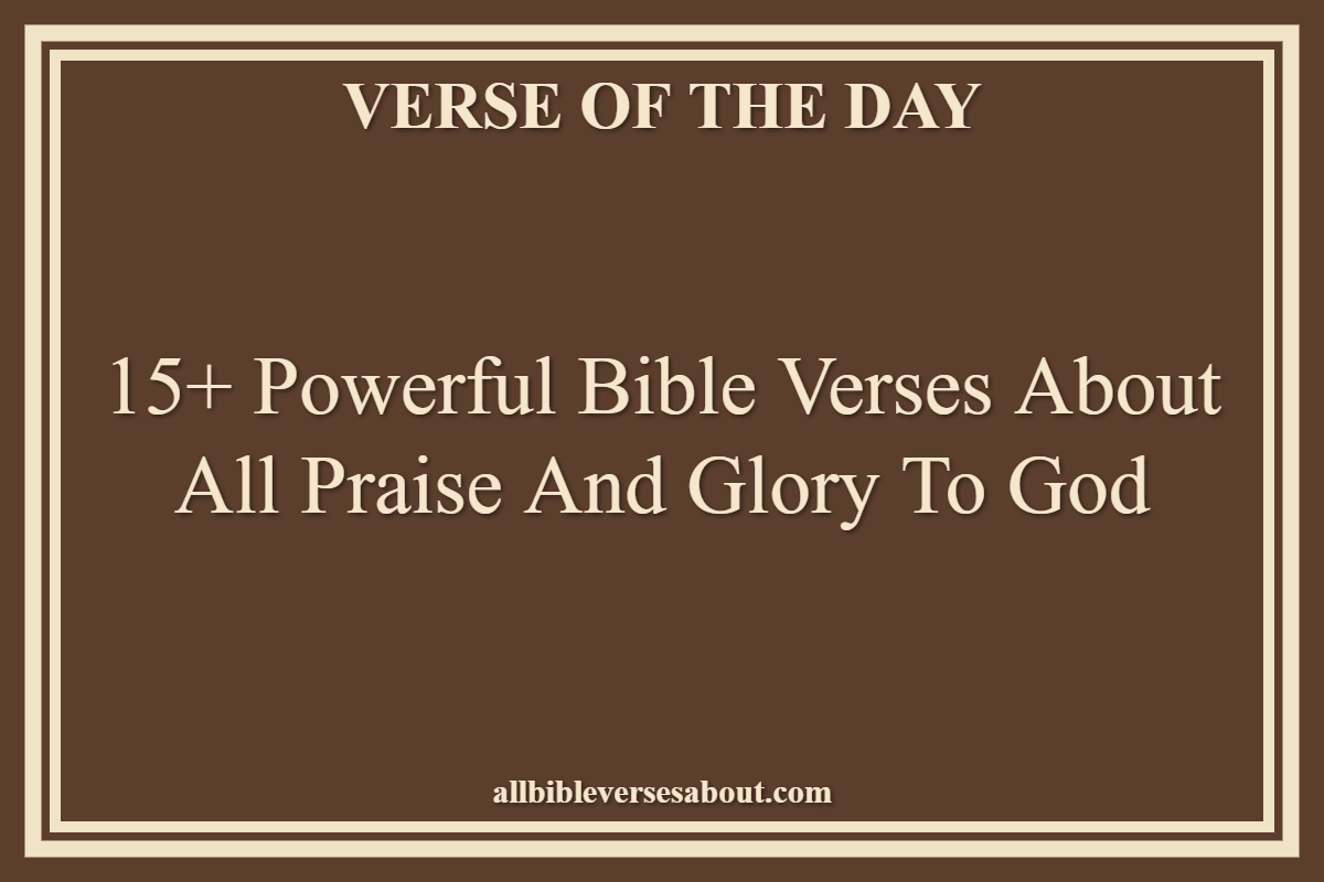 Bible Verses About All Praise And Glory To God