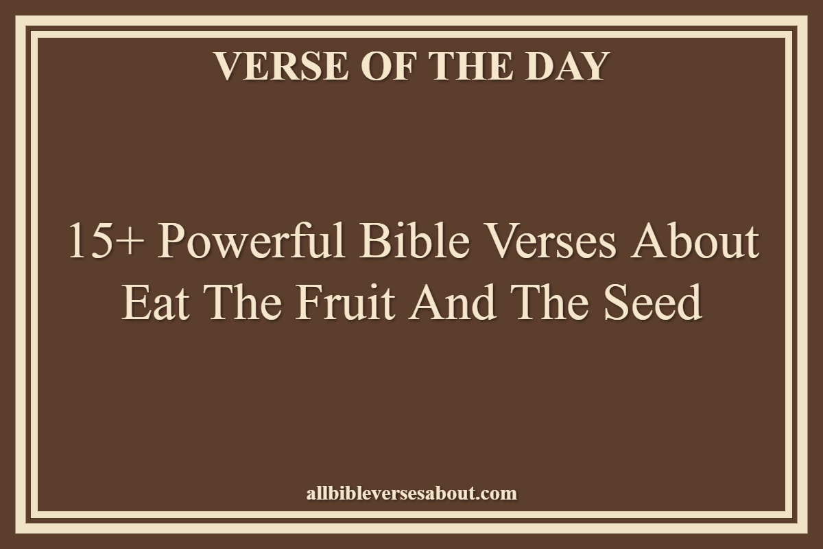 Bible Verses About Eat The Fruit And The Seed