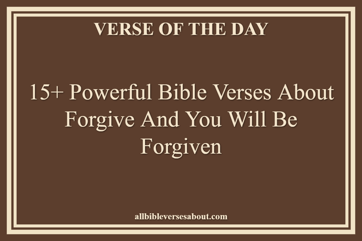 Bible Verses About Forgive And You Will Be Forgiven