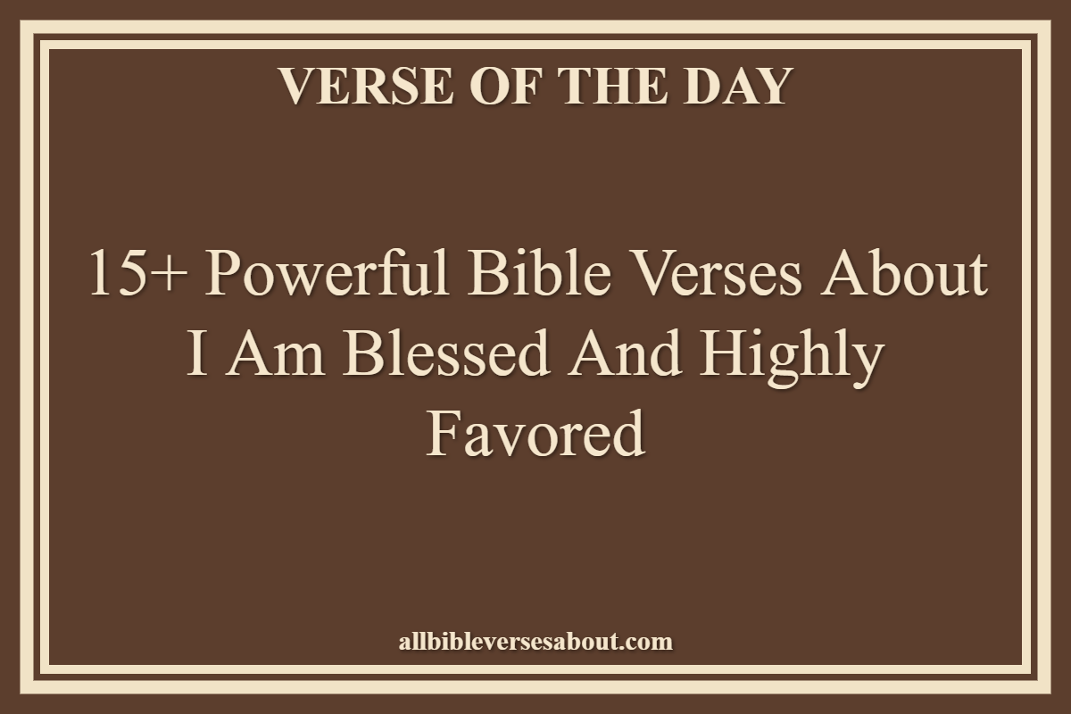 Bible Verses About I Am Blessed And Highly Favored