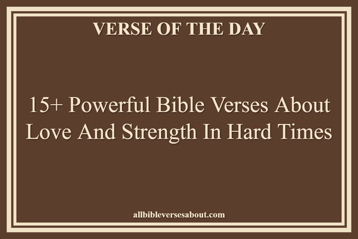 Bible Verses About Love And Strength In Hard Times