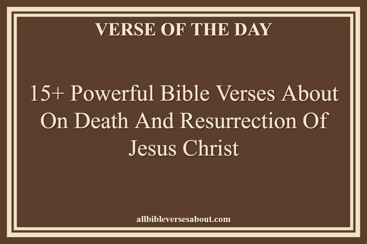 Bible Verses About On Death And Resurrection Of Jesus Christ