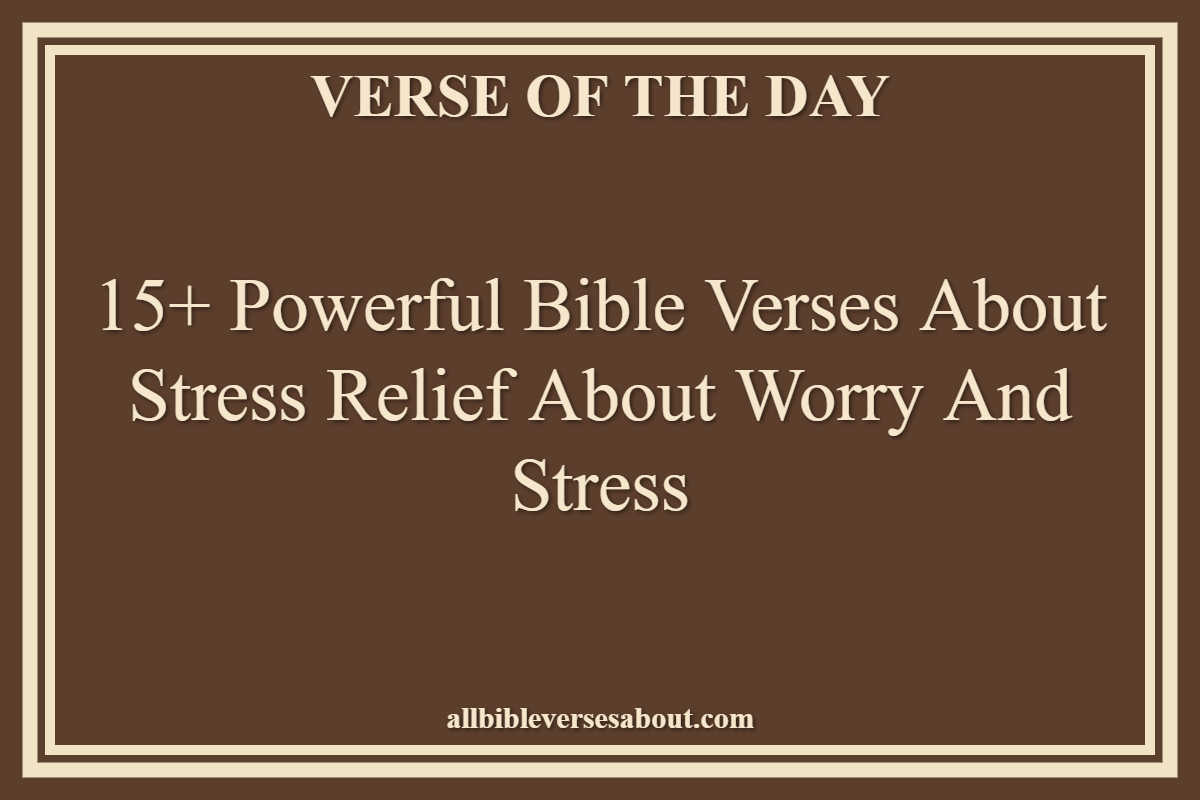 Bible Verses About Stress Relief About Worry And Stress