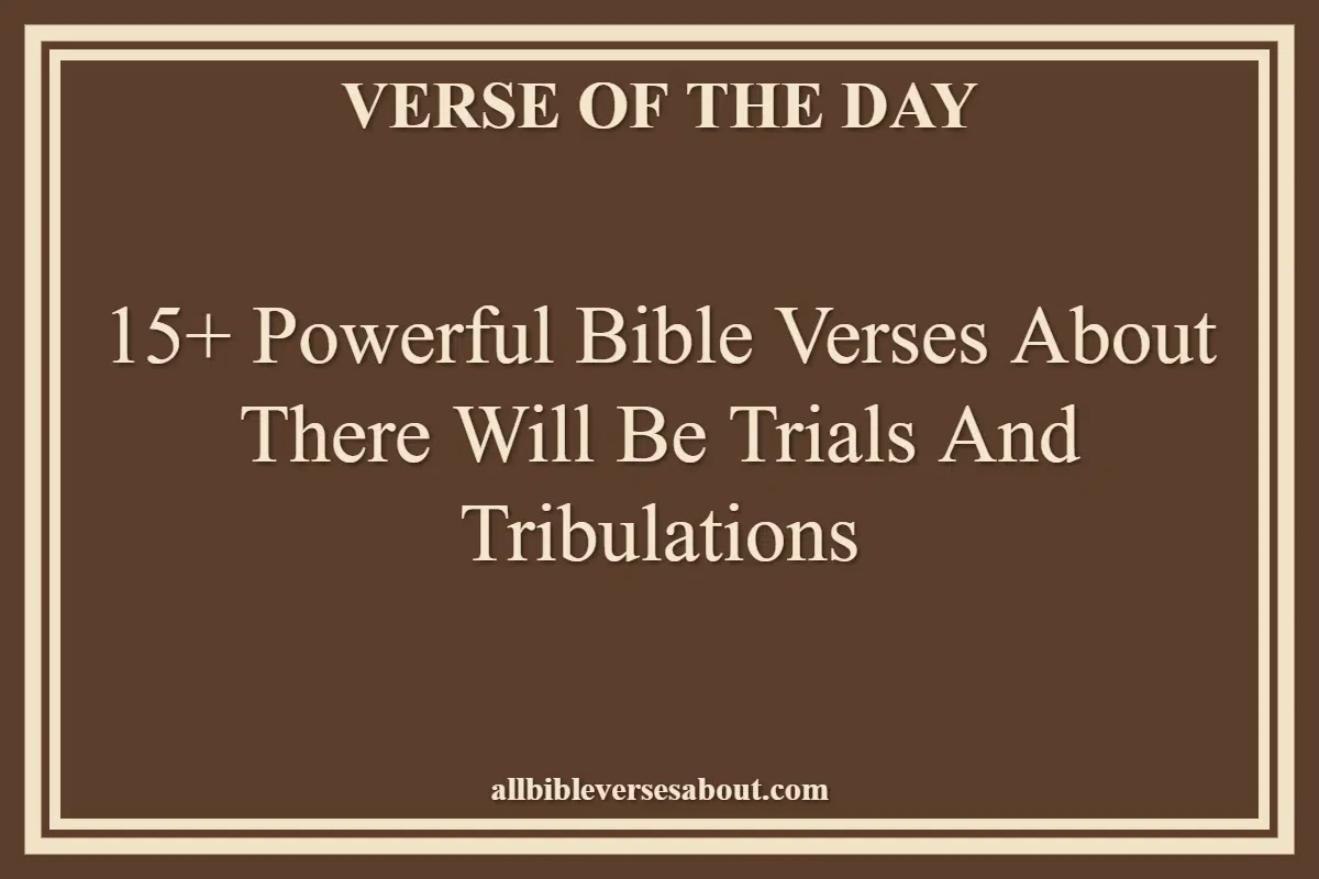 Bible Verses About There Will Be Trials And Tribulations