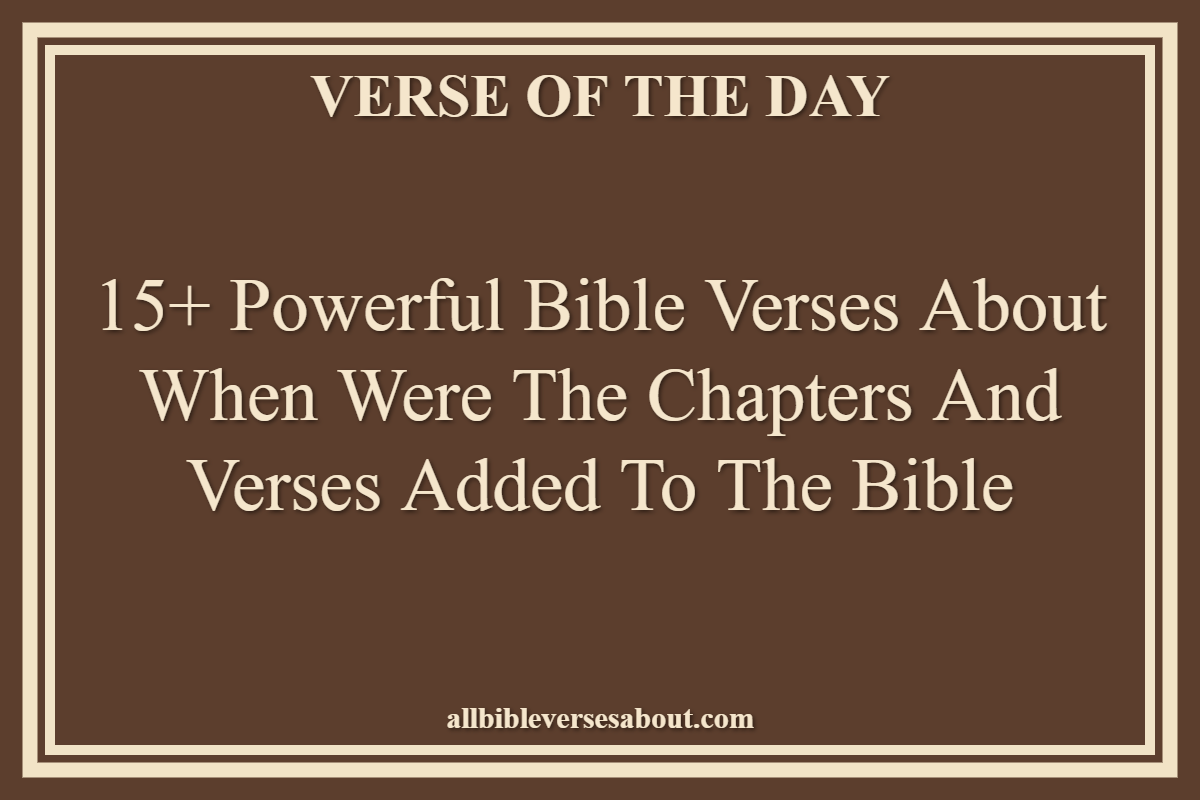 Bible Verses About When Were The Chapters And Verses Added To The Bible