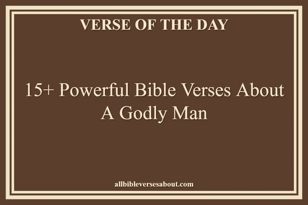 15+ Powerful Bible Verses About A Godly Man