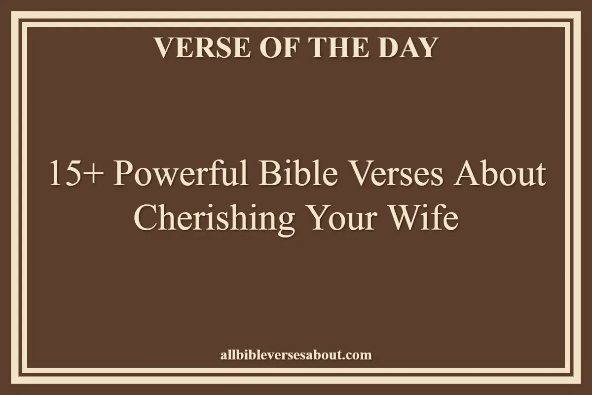 15+ Powerful Bible Verses About Cherishing Your Wife